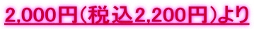 2,000円(税込2,200円)より